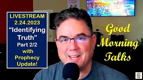 Good Morning Talk on Feb 24, 2023 - "Identifying Truth" Part 2/2 & Prophecy Update!
