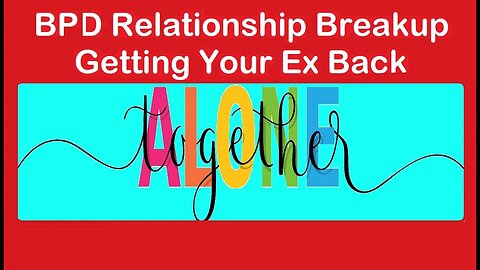 BPD Breakup Getting Your Ex Back - Dream Come True or Nightmare Revisited?