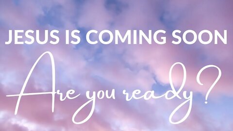 JESUS IS COMING SOON ARE YOU READY