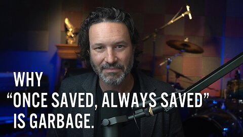 Why Once Saved, Always Saved is Garbage
