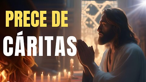 A PODEREOSA PRECE DE CÁRITAS - ORAÇÃO DE AMOR E COMPAIXÃO