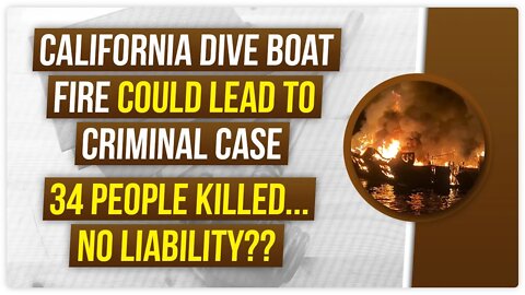 California dive boat fire could lead to criminal case - 34 People killed ... but no liability???