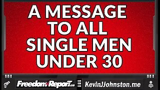 A MESSAGE TO ALL SINGLE MEN UNDER 30