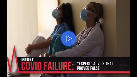 COVID Secrets - Episode 11 - COVID Failure - Expert Advice that Proved False