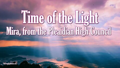 Time of the Light ~ Mira, from the Pleiadian High Council