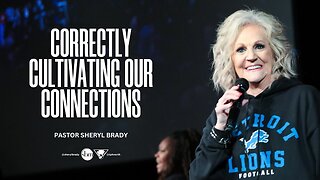 Correctly Cultivating our Connections - Pastor Sheryl Brady
