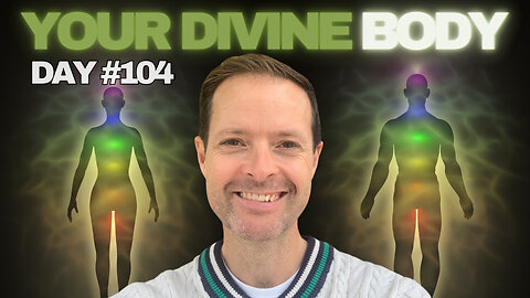 Your Divine Body - Day 104
