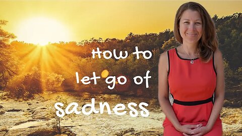 How To Let Go Of Sadness