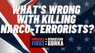 What's wrong with killing Narco-Terrorists? Sebastian Gorka on AMERICA First