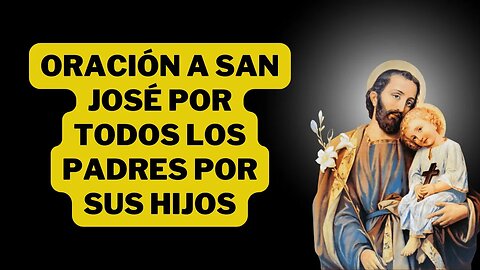 Oración a San José por todos los padres por sus hijos