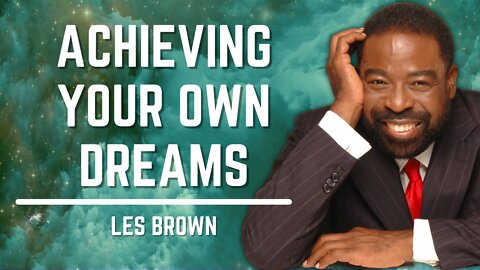 Achieving Your Own Dreams | Les Brown