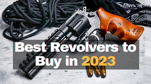 Top 10 Best Revolvers to Buy in 2023