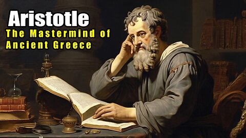 Aristotle - The Mastermind of Ancient Greece (384 - 322 B.C.)