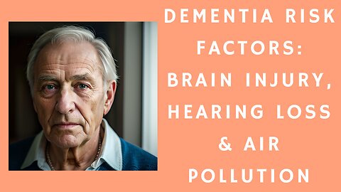 Dementia Risk Factors Unveiled: Brain Injury, Hearing Loss & Air Pollution
