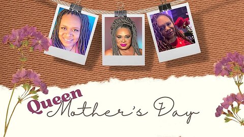 Happy Mother's Day - Queen Mothers, You are loved and needed!