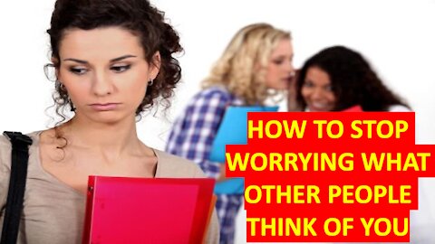 How To Stop Worrying What Other People Think Of You