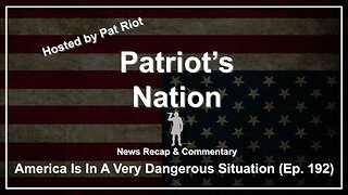 America Is In A Very Dangerous Situation (Ep. 192) - Patriot's Nation