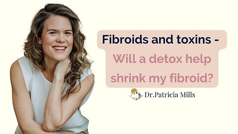 Fibroids and toxins - will a detox help shrink my fibroid?