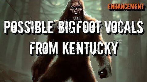 Possible Bigfoot Vocals from Kentucky | Enhancement