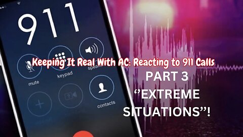 Keeping It Real W/ AC: Reacting to 9-1-1 Calls' 'EXTREME SITUATIONS''