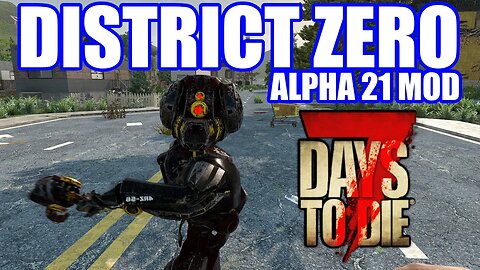 7 Days to Die Alpha 21 Zilox's District Zero Mod Testing | Robots have taken over Alpha 21 Modded #1