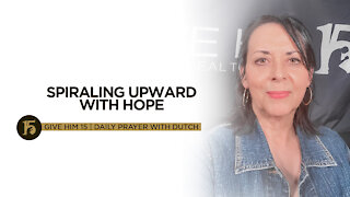 Spiraling Upward with Hope | Give Him 15: Daily Prayer with Dutch | October 18, 2021