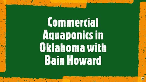 Commercial Aquaponics in OK w Bain Howard of Vertica Aquaponics @ 3rd Annual Virtual AP Canna Conf