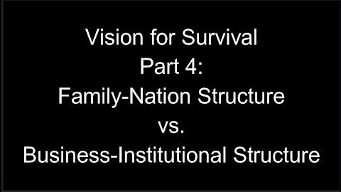 Vision for Survival, Part 4: Family-Nation Structure vs. Business-Institutional Structure