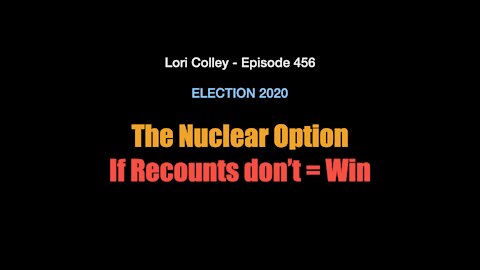 Lori Colley Ep. 456 - The Nuclear Option If Recounts don’t = Win