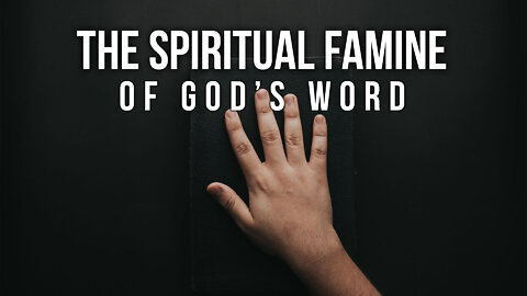 The Spiritual Famine of God’s Word