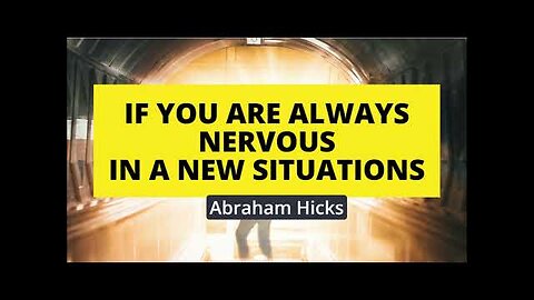 Abraham Hicks If you are always nervous in a new situations