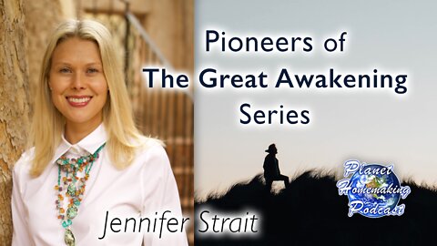 Planet 🌎 Homemaking Podcast - Pioneers of The Great Awakening Series - Session 3: Jennifer Strait