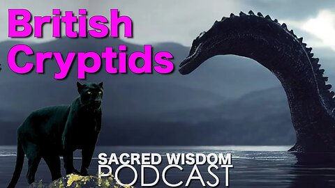 British Cryptids - Sacred Wisdom Podcast