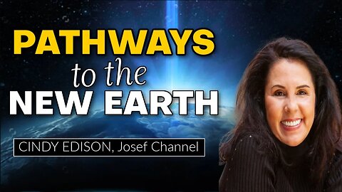 Channeled Teachings Of Josef, Revealing The PATHWAYS To The NEW EARTH, w. Cindy Edison