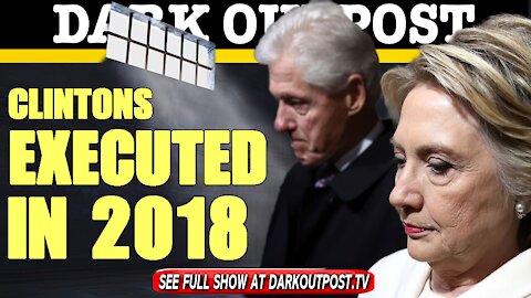 Dark Outpost 03-12-2021 Clintons Executed in 2018