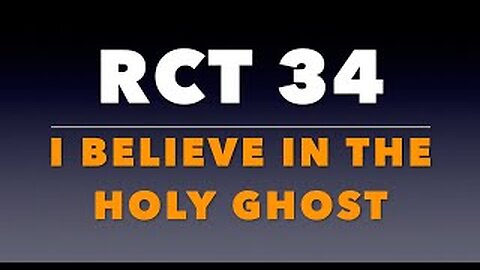 RCT 34: I Believe in the Holy Ghost.