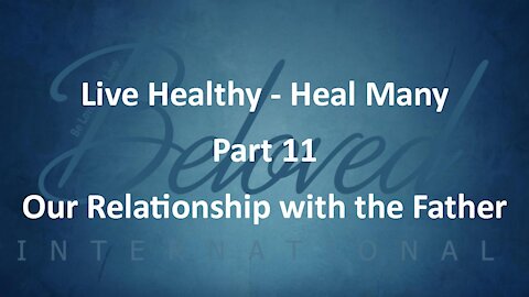 Live Healthy - Heal Many (part 11) "Our Relationship with the Father"