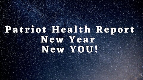 Patriot Health Report! 01-02-21 New Year New YOU!