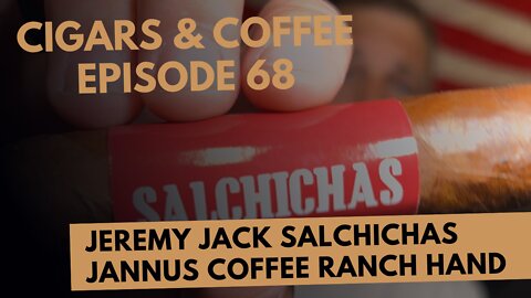Cigars & Coffee Episode 68: Jeremy Jack Salchichas and Janus Ranch Hand