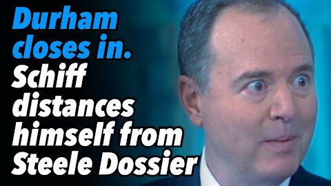 Durham closes in. Adam Schiff tries to distance himself from Steele Dossier