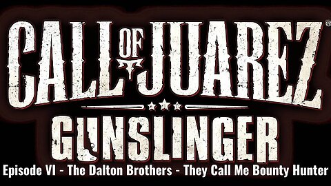 Call of Juarez - Gunslinger - Episode VI - The Dalton Brothers - They Call Me Bounty Hunter