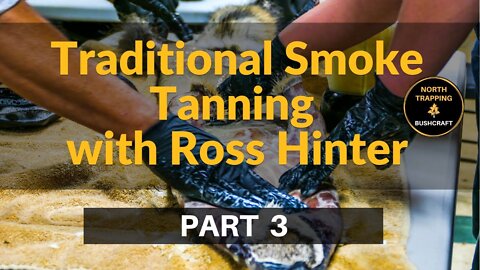 PART 3 Traditional Smoke Tanning with Ross Hinter - Tanning Solutions - Animal Brains