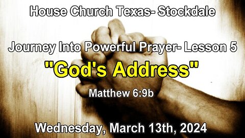 Journey Into Powerful Prayer Lesson 5-God's Address -House Church Texas Stockdale (3-13-2024)