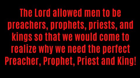 Kings & preachers allowed so men could find peace with the Perfect King & Perfect Preacher