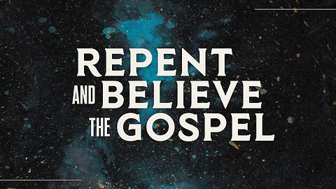 Repent and Believe the Gospel