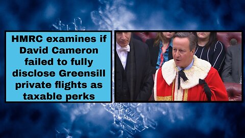HMRC examines if David Cameron failed to fully disclose Greensill private flights as taxable perks