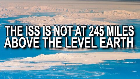 The ISS is NOT 245 Miles Above The Level Earth | Area51South Flat Earth
