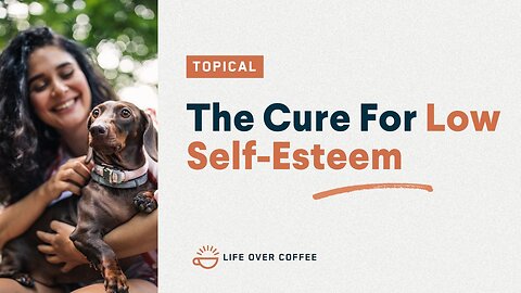 The Cure for Low Self-esteem