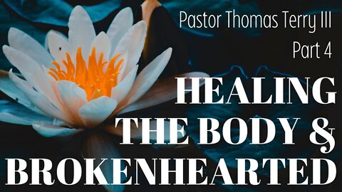 Healing the Body & Brokenhearted- Part 4