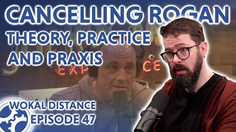 Cancelling Rogan: Theory, Practice, and Praxis (feat. Wokal Distance)